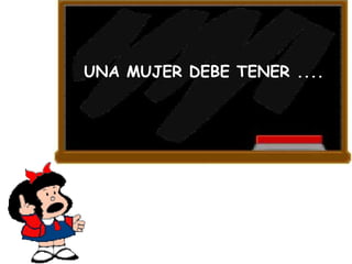 UNA MUJER DEBE TENER .... 