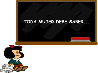TODA MUJER DEBE SABER... 