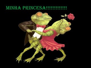 Minha princesa!!!!!!!!!!!!!
 