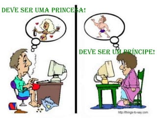 DEVE SER uma princesa!




                    Deve ser um príncipe!
 
