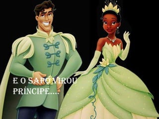 E o sapo virou
príncipe....
 