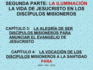 SEGUNDA PARTE:  LA ILUMINACIÓN LA VIDA DE JESUCRISTO EN LOS DISCÍPULOS MISIONEROS CAPÍTULO 3: LA ALEGRÍA DE SER DISCÍPULOS MISIONEROS PARA ANUNCIAR EL EVANGELIO  DE JESUCRISTO CAPÍTULO 4: LA VOCACIÓN DE LOS DISCÍPULOS  MISIONEROS A LA SANTIDAD PARA 