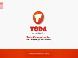 Toda Comunicação
com a atenção que você merece.




    www.todacomunicacao.com.br
 