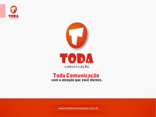 Toda Comunicação
com a atenção que você merece.




    www.todacomunicacao.com.br
 