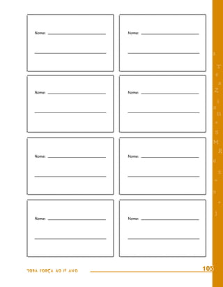 Nome:               Nome:




                                 8

                                      T
                                     4
                                      a
   Nome:               Nome:         Z
                                     i
                                 s
                                      11
                                     e
                                     5
                                 M
                                         R
   Nome:               Nome:
                                 6
                                         %
                                     =
                                 9
                                         +
                                     j
   Nome:               Nome:




TODA FORÇA AO 1º ANO           105
 