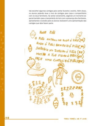 rão escolher algumas cantigas para cantar durante o evento. Além disso,
            os alunos poderão levar o livro de cantigas para casa e compartilhá-lo
            com os seus familiares. Se achar conveniente, organize um momento es-
            pecial também para o lançamento do livro com a presença dos familiares,
            aproveitando a ocasião para os alunos realizarem uma apresentação das
            cantigas que dele fazem parte.
+

R
    n
f
 58
s
  P
 e
U
G
 6
- 1

25
 3
=
 h
 -
 :




      114                                              TODA FORÇA AO 1º ANO
 