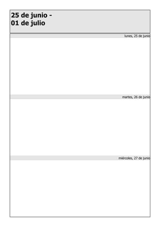 25 de junio -
01 de julio
lunes, 25 de junio
martes, 26 de junio
miércoles, 27 de junio
 