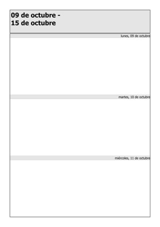 09 de octubre -
15 de octubre
lunes, 09 de octubre
martes, 10 de octubre
miércoles, 11 de octubre
 