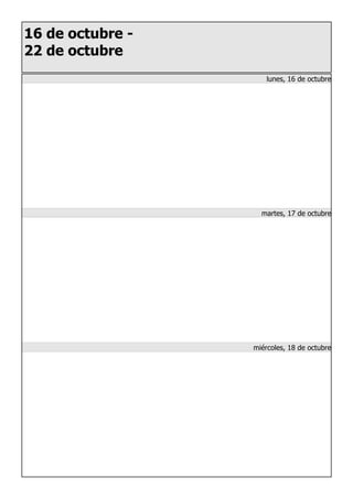 16 de octubre -
22 de octubre
lunes, 16 de octubre
martes, 17 de octubre
miércoles, 18 de octubre
 