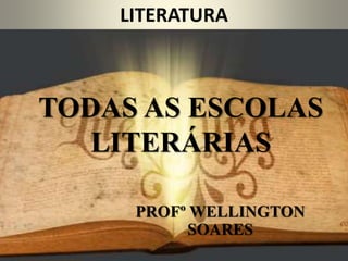 TODAS AS ESCOLAS
LITERÁRIAS
PROFº WELLINGTON
SOARES
LITERATURA
 