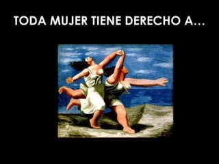 TODA MUJER TIENE DERECHO A… 