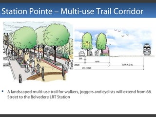Station Pointe – Multi-use Trail Corridor
 A landscaped multi-use trail for walkers, joggers and cyclists will extend from 66
Street to the Belvedere LRT Station
 