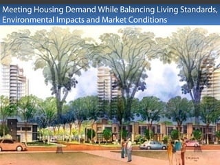 Meeting Housing Demand While Balancing Living Standards,
Environmental Impacts and Market Conditions
 