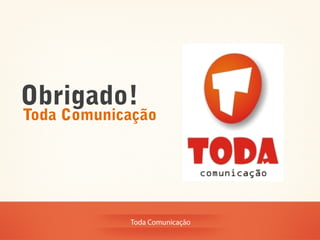 Obrigado!
Toda Comunicação




            Toda Comunicação
 