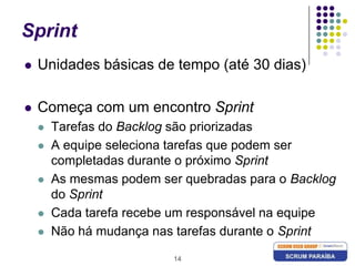 14SprintUnidades básicas de tempo (até 30 dias)Começa com um encontro SprintTarefas do Backlog são priorizadasA equipe seleciona tarefas que podem ser completadas durante o próximo SprintAs mesmas podem ser quebradas para o Backlog do SprintCada tarefa recebe um responsável na equipeNão há mudança nas tarefas durante o Sprint