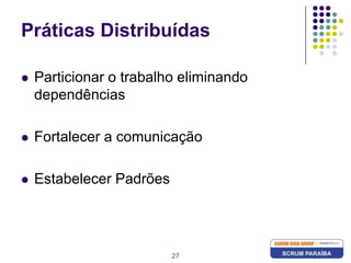 27Práticas DistribuídasParticionar o trabalho eliminando dependênciasFortalecer a comunicaçãoEstabelecer Padrões