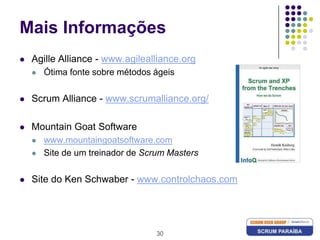 Mais InformaçõesAgille Alliance - www.agilealliance.orgÓtima fonte sobre métodos ágeisScrum Alliance - www.scrumalliance.org/Mountain Goat Softwarewww.mountaingoatsoftware.comSite de um treinador de Scrum MastersSite do Ken Schwaber - www.controlchaos.com30