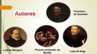 Francisco
de Quevedo
Pícaros comiendo, de
Murillo
Luis de Góngora Lope de Vega
 