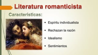  Espíritu individualista
 Rechazan la razón
 Idealismo
 Sentimientos.
 