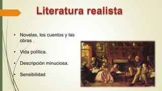 • Novelas, los cuentos y las
obras .
• Vida política.
• Descripción minuciosa.
• Sensibilidad
 