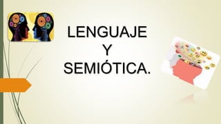 LENGUAJE
Y
SEMIÓTICA.
 