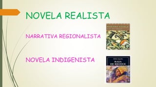 NOVELA REALISTA
NARRATIVA REGIONALISTA
NOVELA INDIGENISTA
 