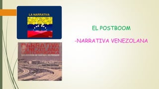 EL POSTBOOM
-NARRATIVA VENEZOLANA
 