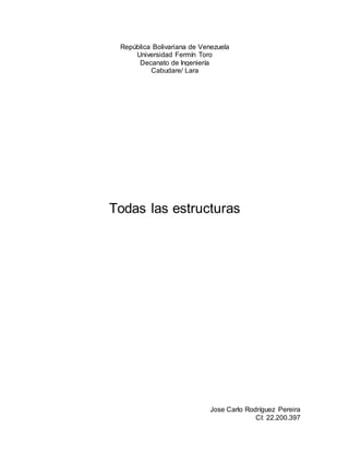 República Bolivariana de Venezuela
Universidad Fermín Toro
Decanato de Ingeniería
Cabudare/ Lara
Todas las estructuras
Jose Carlo Rodríguez Pereira
CI: 22.200.397
 