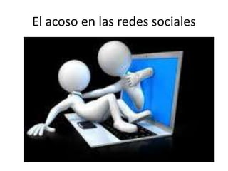 El acoso en las redes sociales
 