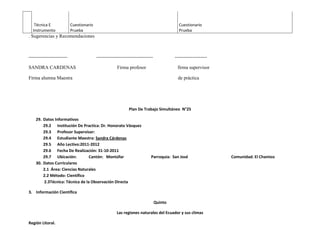 Técnica E               Cuestionario                                                    Cuestionario
  Instrumento              Prueba                                                          Prueba
. Sugerencias y Recomendaciones



------------------------                  -----------------------------------            --------------------

SANDRA CARDENAS                                       Firma profesor                      firma supervisor

Firma alumna Maestra                                                                      de práctica




                                                              Plan De Trabajo Simultáneo N°25

    29. Datos Informativos
        29.2 Institución De Practica: Dr. Honorato Vásquez
        29.3 Profesor Supervisor:
        29.4 Estudiante Maestra: Sandra Cárdenas
        29.5 Año Lectivo:2011-2012
        29.6 Fecha De Realización: 31-10-2011
        29.7 Ubicación:          Cantón: Montúfar                          Parroquia: San José                  Comunidad: El Chamizo
    30. Datos Curriculares
        2.1 Área: Ciencias Naturales
        2.2 Método: Científico
        2.3Técnica: Técnica de la Observación Directa

3. Información Científica

                                                                                Quinto

                                                      Las regiones naturales del Ecuador y sus climas

Región Litoral.
 