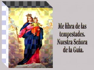 Me libra de las  tempestades.  Nuestra Señora de la Guía. 