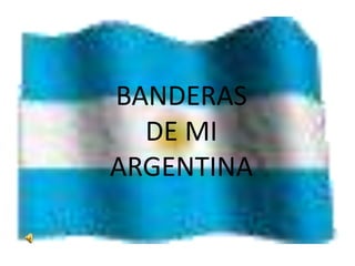 BANDERAS
  DE MI
ARGENTINA
 