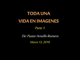 Parte1.
De:Pastor ArnulfoRomero
Marzo12,2019.
 