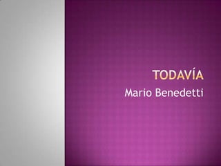 TODAVÍA Mario Benedetti 