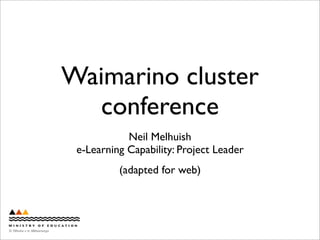 Waimarino cluster
   conference
            Neil Melhuish
 e-Learning Capability: Project Leader
          (adapted for web)
 