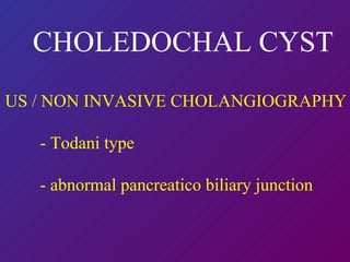 CHOLEDOCHAL CYST US / NON INVASIVE CHOLANGIOGRAPHY - Todani type  - abnormal pancreatico biliary junction 