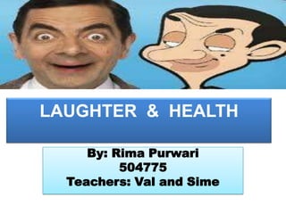 LAUGHTER & HEALTH

     By: Rima Purwari
          504775
  Teachers: Val and Sime
 