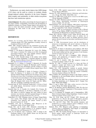 Furthermore, our study clearly depicts that AGB change
of H. fomes can be used as a proxy to evaluate climate
change-induced salinity alteration in the lower Gangetic
delta complex and, potentially, in other similar ecosystems
that host such stenoecious species.
Acknowledgments The authors acknowledge the ﬁnancial support of
the project entitled ‘‘Vulnerability Assessment and development of
adaptation strategies for Climate Change impacts with special refer-
ence to coasts and island ecosystems of India (VACCIN)’’ for
undertaking the ﬁeld works in the remote islands of Indian
Sundarbans.
REFERENCES
Antonov, J.I., S. Levitus, and T.P. Boyer. 2002. Steric sea level
variations during 1957–1994: Importance of salinity. Journal of
Geophysical Research 107: 8013.
APHA. 2001. Standard methods for the examination of water and
waste water, 874 pp. Washington D.C.: American Public Health
Association.
Avitabile, V., M. Herold, G. Heuvelink, S.L. Lewis, O.L. Phillips,
G.P. Asner, J. Armston, P.S. Ashton, et al. 2016. An integrated
pan-tropical biomass map using multiple reference datasets.
Global Change Biology 22: 1406–1420.
Banerjee, K. 2013. Decadal change in the surface water salinity
proﬁle of Indian Sundarbans: A potential indicator of climate
change. Journal of Marine Science Research Development S11:
002. doi:10.4172/2155-9910.S11-002.
Battipaglia, G., E. Zalloni, S. Castaldi, F. Marzaioli, R. Cazzolla
Gatti, B. Lasserre, R. Tognetti, M. Marchetti, and R. Valentini.
2015. Long tree-ring chronologies provide evidence of recent
tree growth decrease in a central African tropical forest. PLoS
ONE 10: e0120962.
Bindoff, N.L., J. Willebrand, V. Artale, A. Cazenave, J. Gregory, S.
Galev, K. Hanawa, C. Le Quere, et al. 2007. Observations:
Oceanic Climate Change and Sea level. In Climate change 2007.
The physical science basis. Contribution of the Working Group I
to the Fourth Assessment Report of the Intergovernmental Panel
on Climate Change, ed. S. Solomon, D. Qin, M. Manning, Z.
Chen, M. Marquis, K.B. Averyt, M. Tignor, and H.L. Miller,
389–393. Cambridge: Cambridge University Press.
Cazzolla Gatti, R. 2016. Freshwater biodiversity: A review of local
and global threats. International Journal of Environmental
Studies 73: 887–904.
Cazzolla Gatti, R., S. Castaldi, J.A. Lindsell, D.A. Coomes, M.
Marchetti, M. Maesano, A. Di Paola, F. Paparella, et al. 2015.
The impact of selective logging and clear cutting on forest
structure, tree diversity and above-ground biomass of African
tropical forests. Ecological Research 30: 119–132.
Chakrabarti, P.S. 1998. Changing courses of Ganga, Ganga-Padma
river system, West Bengal, India—RS data usage in user
orientation, river behavior and control. Journal of River
Research Institute 25: 19–40.
Chaudhuri, A.B., and A. Choudhury. 1994. Mangroves of the
Sundarbans, India, 247 pp. Gland: IUCN.
Clough, B.F., and K. Scott. 1989. Allometric relationship for
estimating above ground biomass in six mangrove species.
Forest Ecology and Management 27: 117–127.
Curry, R., B. Dickson, and I. Yashayaev. 2003. A change in the
freshwater balance of the Atlantic Ocean over the past four
decades. Nature 426: 826–829.
Daniel, W.W. 1990. Applied nonparametric statistics, 2nd ed.,
635 pp. Boston: PWS-Kent.
Hasnain, S.I. 1999. Himalayan glaciers: Hydrology and hydrochem-
istry, 234 pp. New Delhi: Allied Publ., Ltd.
Hasnain, S.I. 2000. Status of the glacier research in the HKH region,
140 pp. Katmandu: ICIMOD.
Hasnain, S.I. 2002. Himalayan glaciers meltdown: Impact on South
Asian Rivers. International Association of Hydrological
Sciences (IAHS). 274: 417–423.
Hettmansperger, T.P., and J.W. McKean. 1998. Robust nonparamet-
ric statistical methods. Kendall’s Library of Statistics 5, 1st ed.,
467 pp. London/New York: Edward Arnold/Wiley.
Holmgren, S. 1994. An environmental assessment of Bay of Bengal
region, 257 pp. Madras: BOBP for Swedish Centre for Coastal
Development & Management of Aquatic Resources.
Hoque, M.A., M.S.K.A. Sarkar, S.A.K.U. Khan, M.A.H. Moral, and
A.K.M. Khurram. 2006. Present status of salinity rise in
Sundarbans area and its effect on Sundari (Heritiera fomes)
species. Research Journal of Agriculture and Biological Science
2: 115–121.
Karim, A. 1988. Environmental factors and the distribution of
mangroves in Sundarbans with special reference to Heritiera
fomes. Buch.-Ham. PhD Thesis (unpubl.), University of
Calcutta.
Komiyama, A., K. Ogino, S. Aksomkoae, and S. Sabhasri. 1987. Root
biomass of a mangrove forest in southern Thailand 1. Estimation
by the trench method and the zonal structure of root biomass.
Journal of Tropical Ecology 3: 97–108.
Komiyama, A., E.O. Jin, and S. Poungparn. 2008. Allometry,
biomass, and productivity of mangrove forests: A review.
Aquatic Botany 89: 128–137.
Linden, O., and A. Jernelo¨v. 1980. The mangrove swamp—an
ecosystem in danger. Ambio 9: 81–88.
MacNae, W. 1968. A general account of a fauna and ﬂora of
mangrove swamps and forests in the Indo-Paciﬁc region.
Advances in Marine Biology 6: 73–270.
McKee, K.L. 1995. Interspeciﬁc variation in growth, biomass
partitioning, and defensive characteristics of neotropical man-
grove seedlings: Response to light and nutrient availability.
American Journal of Botany 82: 299–307.
Mirza, Q.M.M. 1997. Hydrological changes in the Ganges system in
Bangladesh in the post-Farakka period. Hydrological Science
Journal 42: 613–631.
Mitra, A., and S. Pal. 2002. The oscillating mangrove ecosystem and
the Indian Sundarbans, ed. S. Banerjee and F. Tampal. New
Delhi: WWF-India-WBSO.
Mitra, A. and S. Zaman. 2015. Blue carbon reservoir of the blue
planet, 299 pp. New Delhi: Springer India.
Mitra, A., K. Banerjee, and D.P. Bhattacharyya. 2004. The other face
of mangroves. Kolkata: Department of Environment, Govern-
ment of West Bengal.
Mitra, A., K. Banerjee, K. Sengupta, and A. Gangopadhyay. 2009.
Pulse of climate change in Indian Sundarbans: A myth or reality?
National Academy Science Letters 32: 1–7.
Ong, J.E., W.K. Gong, and B.F. Clough. 1995. Structure and
productivity of a 20-year old stand of Rhizophora apiculata
BL mangrove forest. Journal of Biogeography 55: 417–424.
Putz, F.E., and H.T. Chan. 1986. Tree growth, dynamics, and
productivity in a mature mangrove forest in Malaysia. Forest
Ecology and Management 17: 211–230.
Rahman, M.A. 1994. Mangrove plant pathology of Sundarbans
reserved forest in Bangladesh. Final Report of FAO/UNDP
Project BGD/84/056, Khulna, 82 pp.
Rudra, K. 1996. The Farakka Barrage Project—an interception to
ﬂuvial regime. Indian Journal of Landscape System and
Ecological Studies 19: 105–110.
Ambio
Ó Royal Swedish Academy of Sciences 2016
www.kva.se/en 123
 