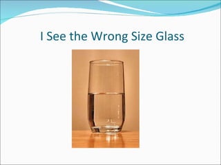 I See the Wrong Size Glass 