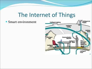 The Internet of Things <ul><li>Smart environment </li></ul>