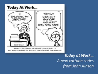 Today at Work…
A new cartoon series
   from John Junson
 