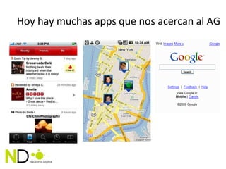 Hoy hay muchas apps que nos acercan al AG




                             The other day, my dad
                             googled a small duck.
                             This augmented his
                             reality.

                           Call this “head’s down” AR
 