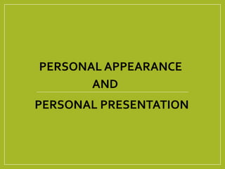 PERSONAL APPEARANCE
AND
PERSONAL PRESENTATION
 