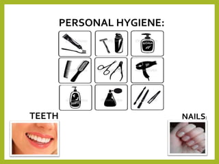 NAILS:TEETH
PERSONAL HYGIENE:
 