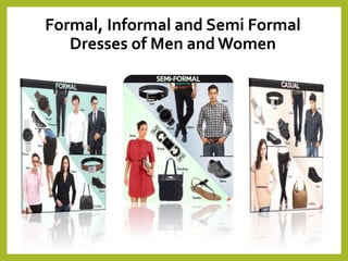 Formal, Informal and Semi Formal
Dresses of Men and Women
 