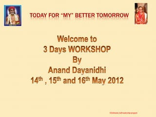 TODAY FOR “MY” BETTER TOMORROW




                        SSS/Anand_Self leadership program
 
