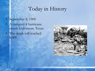 Today in History September 8, 1900  A category 4 hurricane struck Galveston, Texas  The death toll reached 8,000  