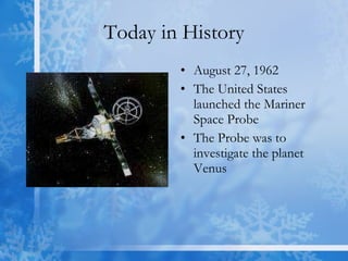 Today in History August 27, 1962 The United States launched the Mariner Space Probe The Probe was to investigate the planet Venus 