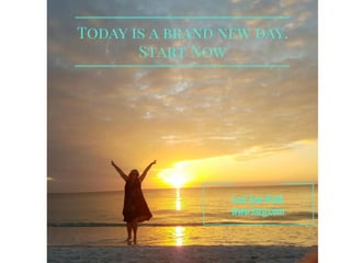 Today is a brand new day.
Start Now
Lori Ann Roth
www.larg.com
 