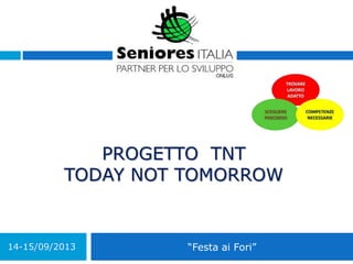 PROGETTO TNT
TODAY NOT TOMORROW
“Festa ai Fori”14-15/09/2013
 